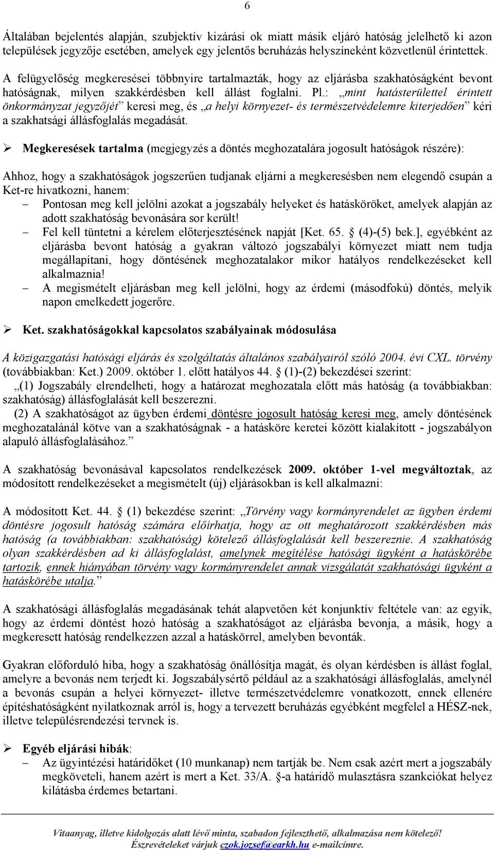 : mint hatásterülettel érintett önkrmányzat jegyzőjét keresi meg, és a helyi környezet- és természetvédelemre kiterjedően kéri a szakhatsági állásfglalás megadását.