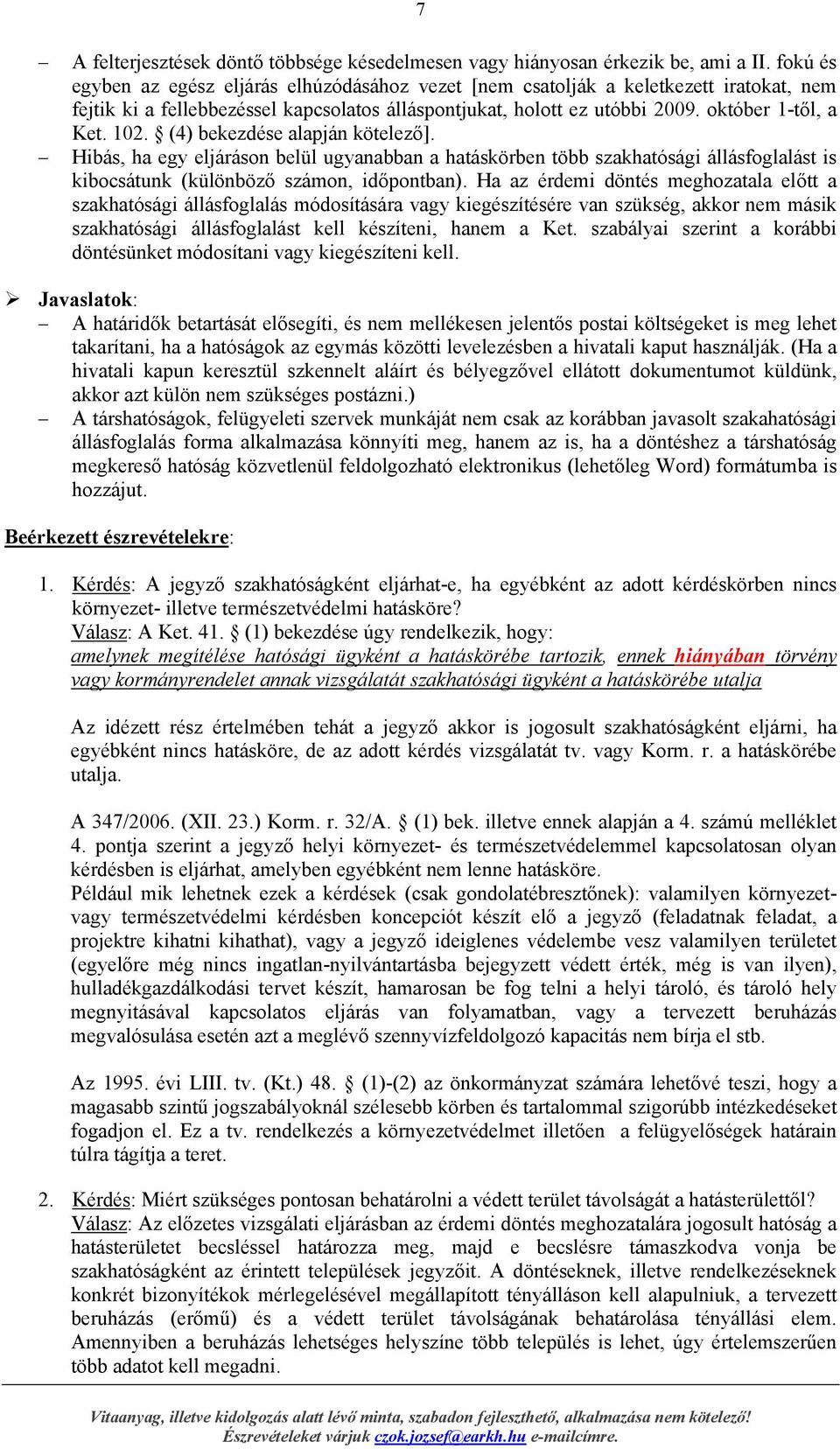 (4) bekezdése alapján kötelező]. Hibás, ha egy eljárásn belül ugyanabban a hatáskörben több szakhatósági állásfglalást is kibcsátunk (különböző számn, időpntban).