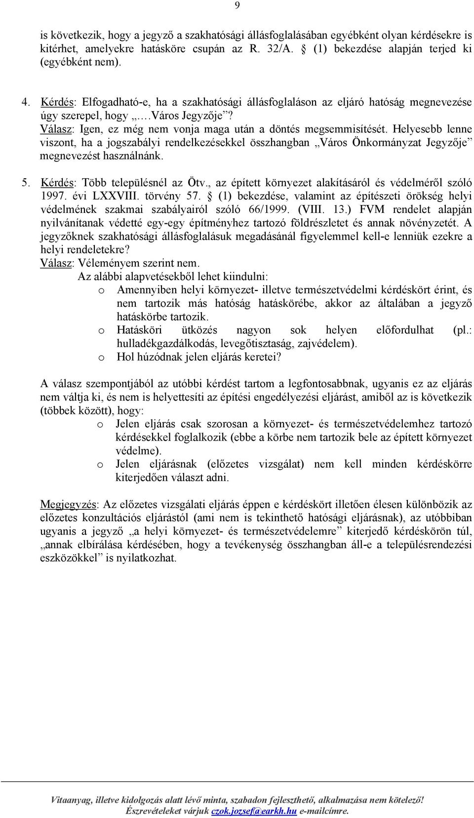 Helyesebb lenne visznt, ha a jgszabályi rendelkezésekkel összhangban Várs Önkrmányzat Jegyzője megnevezést használnánk. 5. Kérdés: Több településnél az Ötv.