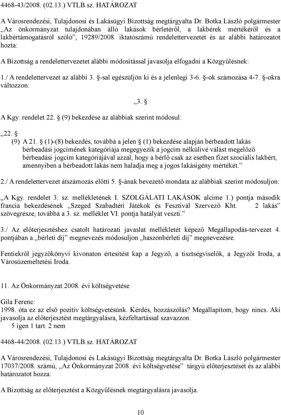 -sal egészüljön ki és a jelenlegi 3-6. -ok számozása 4-7. -okra változzon: 3. A Kgy. rendelet 22. (9) bekezdése az alábbiak szerint módosul: 22. (9) A 21.