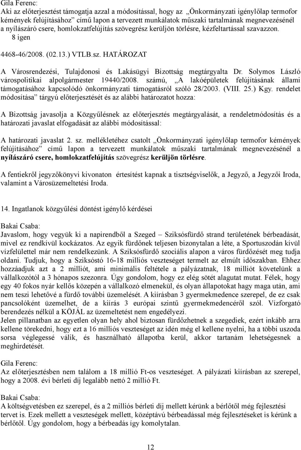 Solymos László várospolitikai alpolgármester 19440/2008. számú, A lakóépületek felújításának állami támogatásához kapcsolódó önkormányzati támogatásról szóló 28/2003. (VIII. 25.) Kgy.