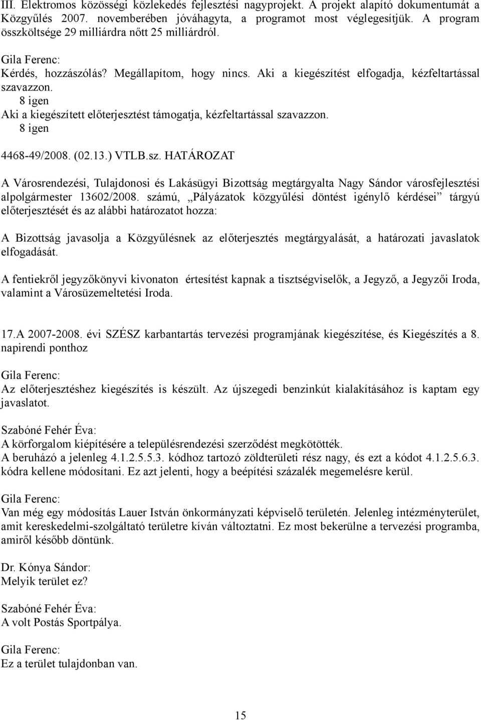 8 igen Aki a kiegészített előterjesztést támogatja, kézfeltartással szavazzon. 8 igen 4468-49/2008. (02.13.) VTLB.sz. HATÁROZAT A Városrendezési, Tulajdonosi és Lakásügyi Bizottság megtárgyalta Nagy Sándor városfejlesztési alpolgármester 13602/2008.