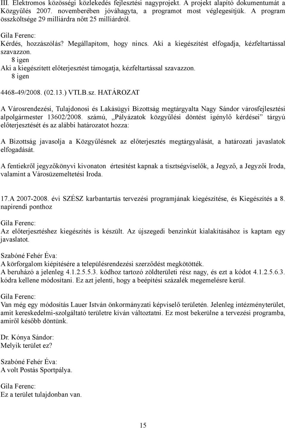 8 igen Aki a kiegészített előterjesztést támogatja, kézfeltartással szavazzon. 8 igen 4468-49/2008. (02.13.) VTLB.sz. HATÁROZAT A Városrendezési, Tulajdonosi és Lakásügyi Bizottság megtárgyalta Nagy Sándor városfejlesztési alpolgármester 13602/2008.