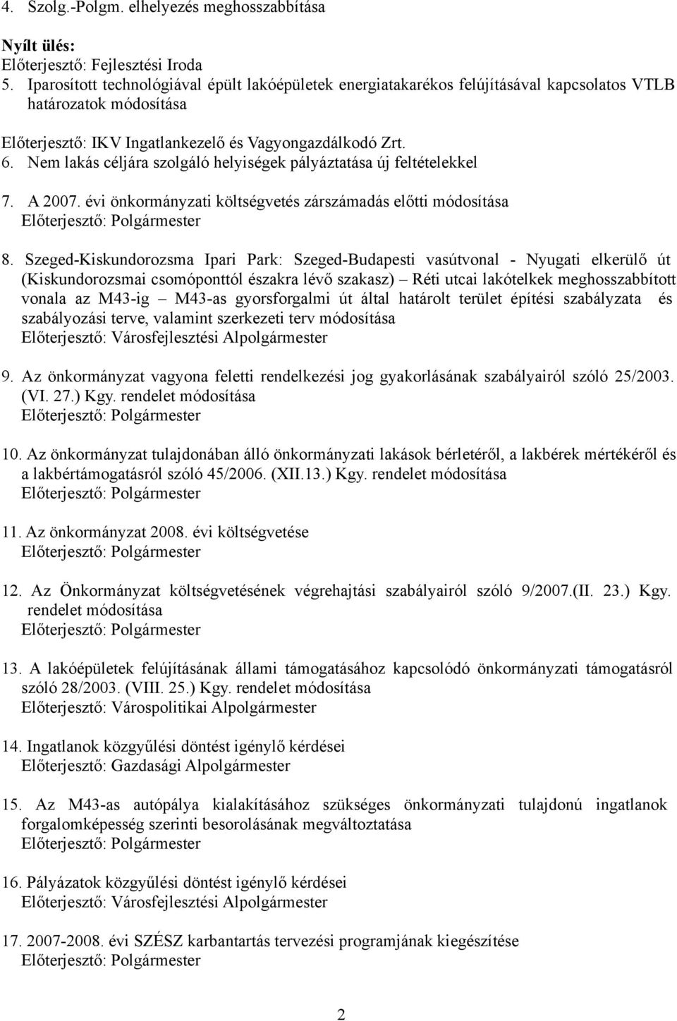 Nem lakás céljára szolgáló helyiségek pályáztatása új feltételekkel 7. A 2007. évi önkormányzati költségvetés zárszámadás előtti módosítása 8.