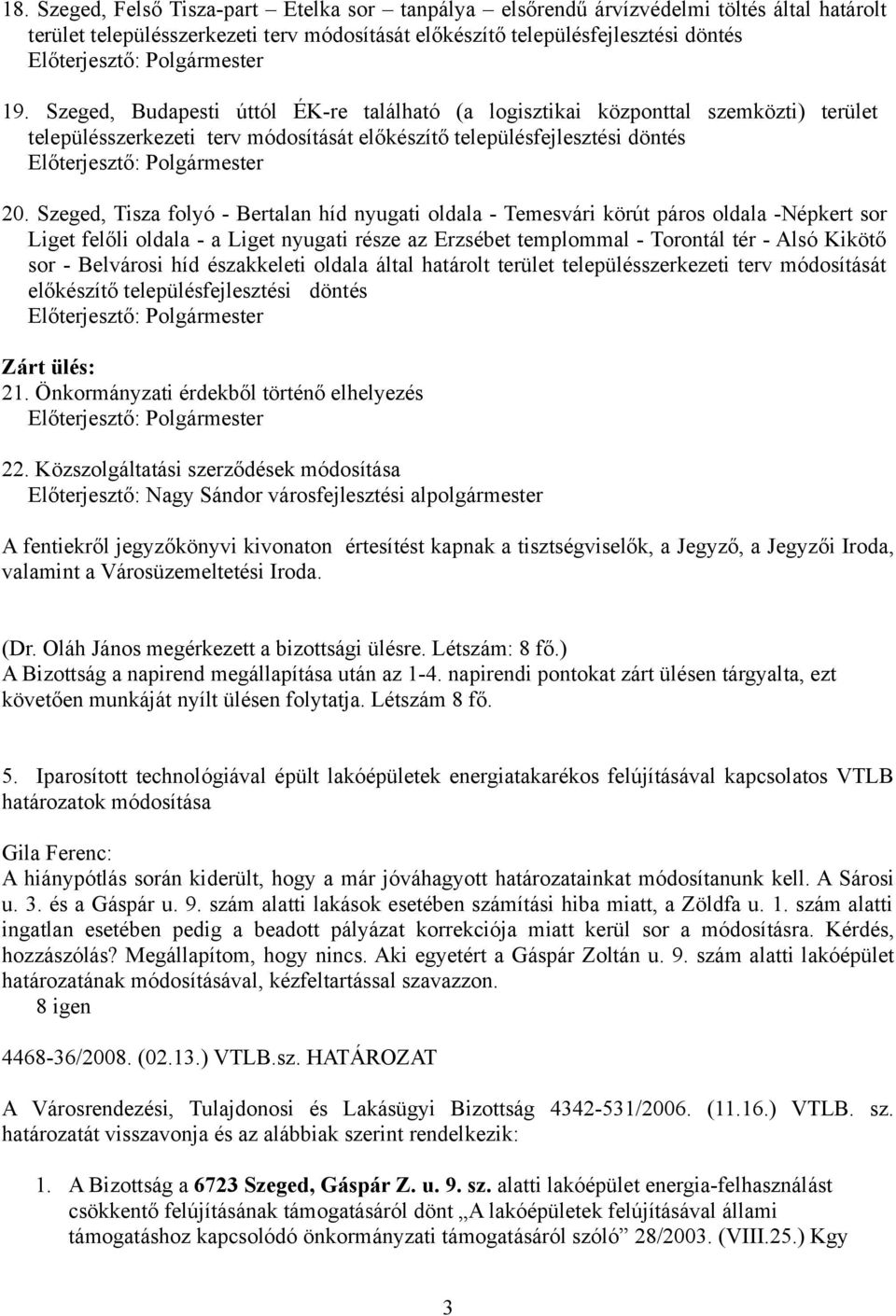 Szeged, Tisza folyó - Bertalan híd nyugati oldala - Temesvári körút páros oldala -Népkert sor Liget felőli oldala - a Liget nyugati része az Erzsébet templommal - Torontál tér - Alsó Kikötő sor -