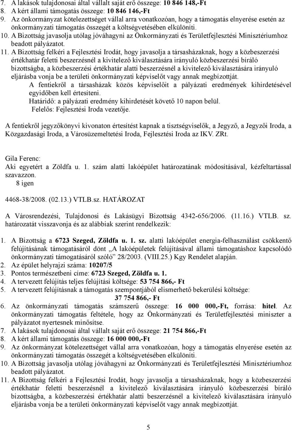 A Bizottság javasolja utólag jóváhagyni az Önkormányzati és Területfejlesztési Minisztériumhoz beadott pályázatot. 11.