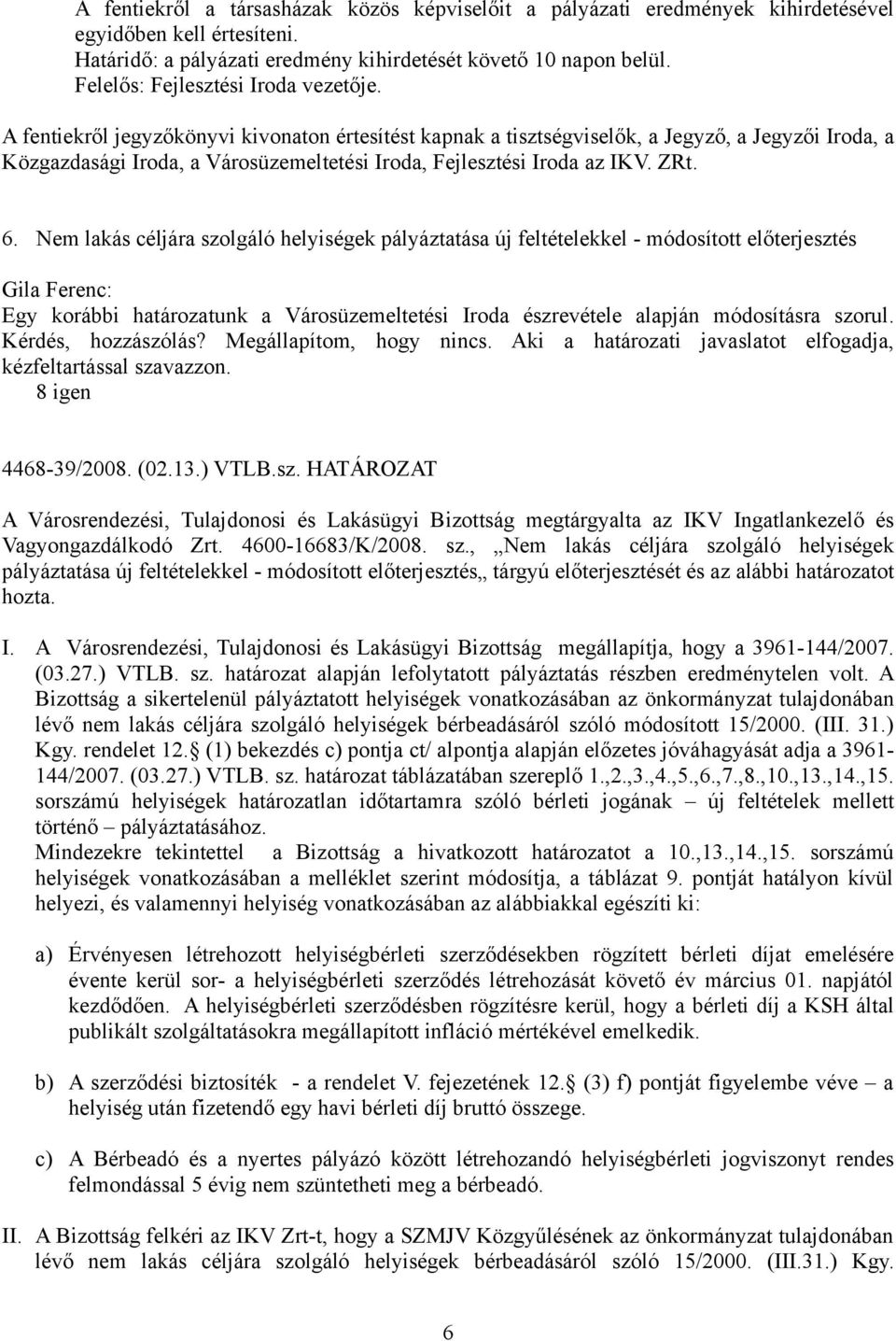 Nem lakás céljára szolgáló helyiségek pályáztatása új feltételekkel - módosított előterjesztés Egy korábbi határozatunk a Városüzemeltetési Iroda észrevétele alapján módosításra szorul.