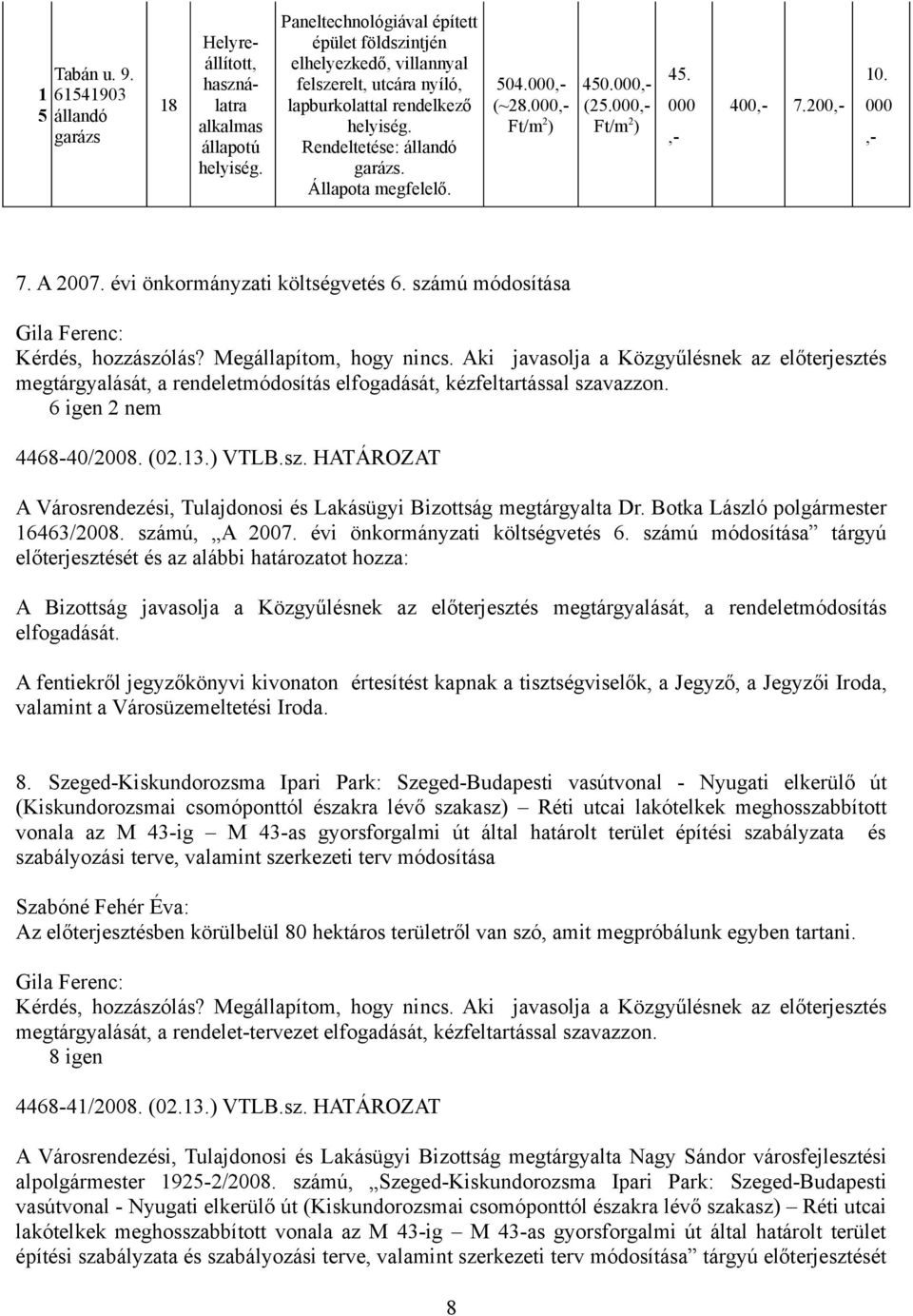 000,- Ft/m 2 ) 450.000,- (25.000,- Ft/m 2 ) 45. 000,- 400,- 7.200,- 10. 000,- 7. A 2007. évi önkormányzati költségvetés 6. számú módosítása Kérdés, hozzászólás? Megállapítom, hogy nincs.