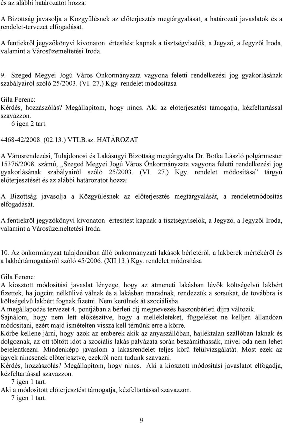 Aki az előterjesztést támogatja, kézfeltartással szavazzon. 6 igen 2 tart. 4468-42/2008. (02.13.) VTLB.sz. HATÁROZAT 15376/2008.