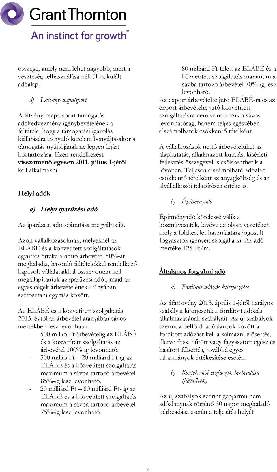 legyen lejárt köztartozása. Ezen rendelkezést visszamenılegesen 2011. július 1-jétıl kell alkalmazni. Helyi adók a) Helyi iparőzési adó Az iparőzési adó számítása megváltozik.