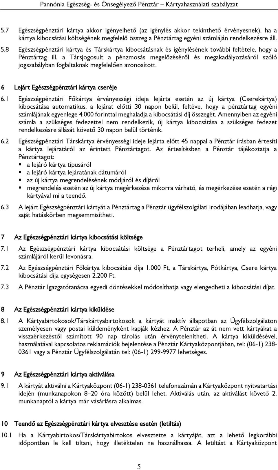 a Társjogosult a pénzmosás megelőzéséről és megakadályozásáról szóló jogszabályban foglaltaknak megfelelően azonosított. 6 Lejárt Egészségpénztári kártya cseréje 6.