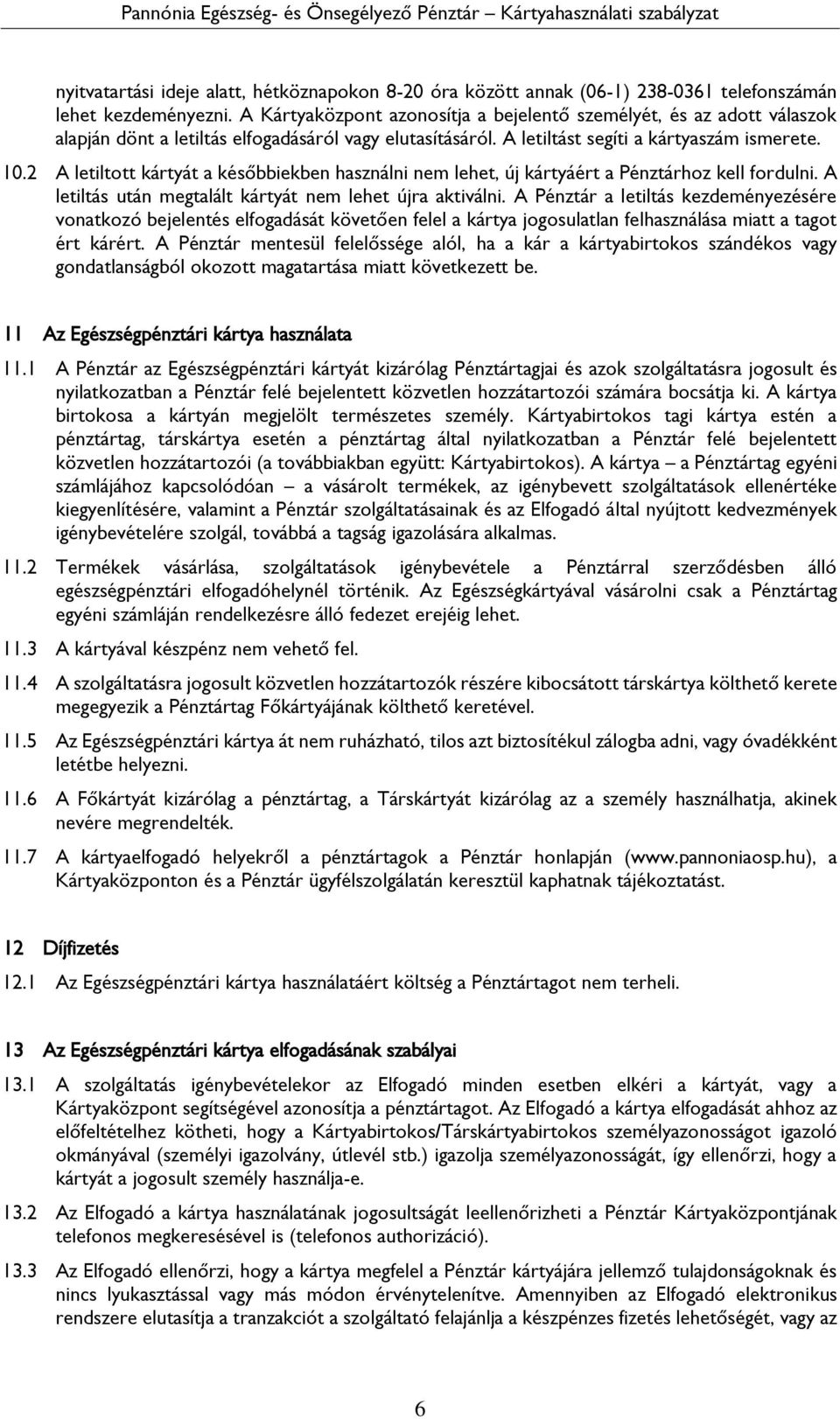 2 A letiltott kártyát a későbbiekben használni nem lehet, új kártyáért a Pénztárhoz kell fordulni. A letiltás után megtalált kártyát nem lehet újra aktiválni.