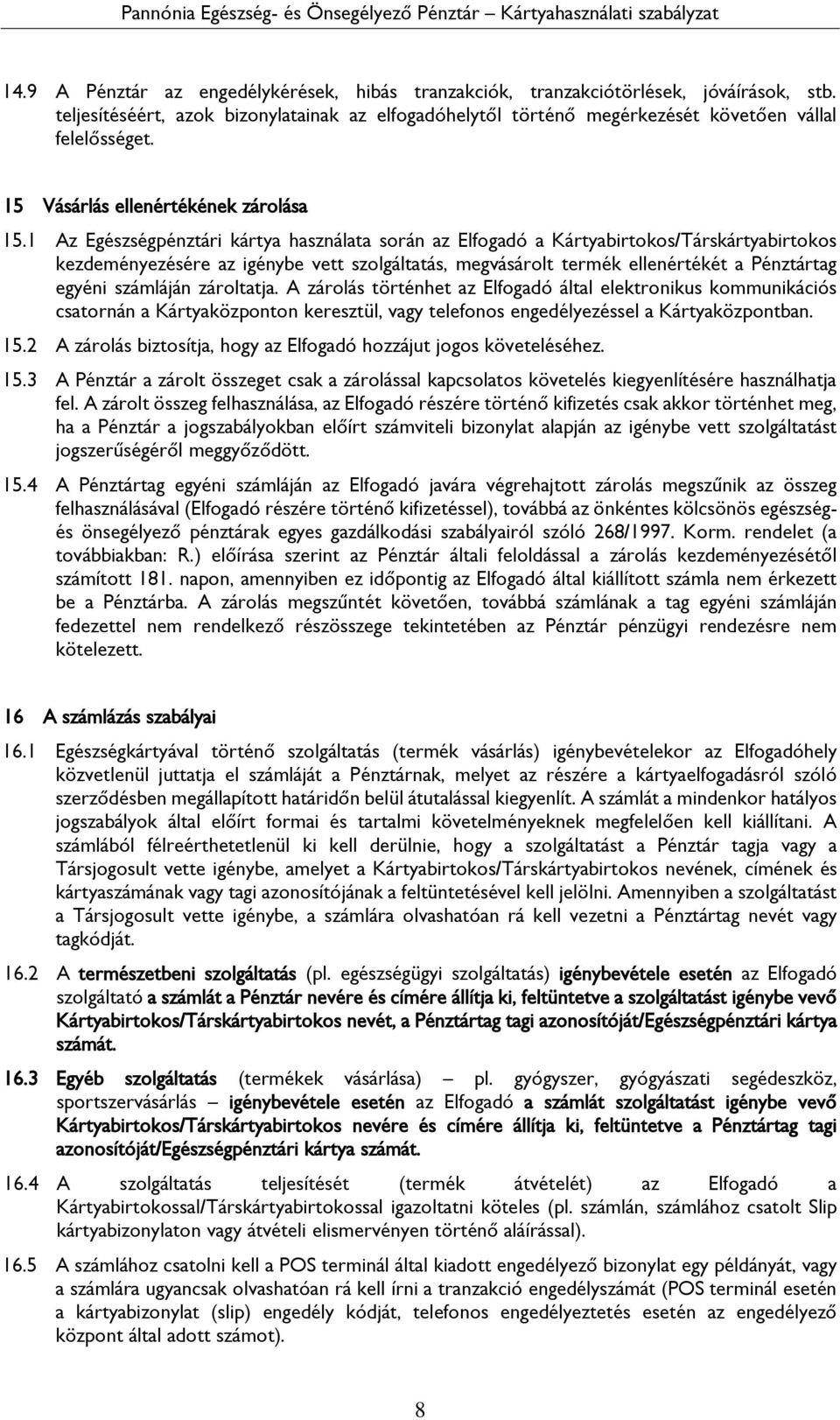 1 Az Egészségpénztári kártya használata során az Elfogadó a Kártyabirtokos/Társkártyabirtokos kezdeményezésére az igénybe vett szolgáltatás, megvásárolt termék ellenértékét a Pénztártag egyéni