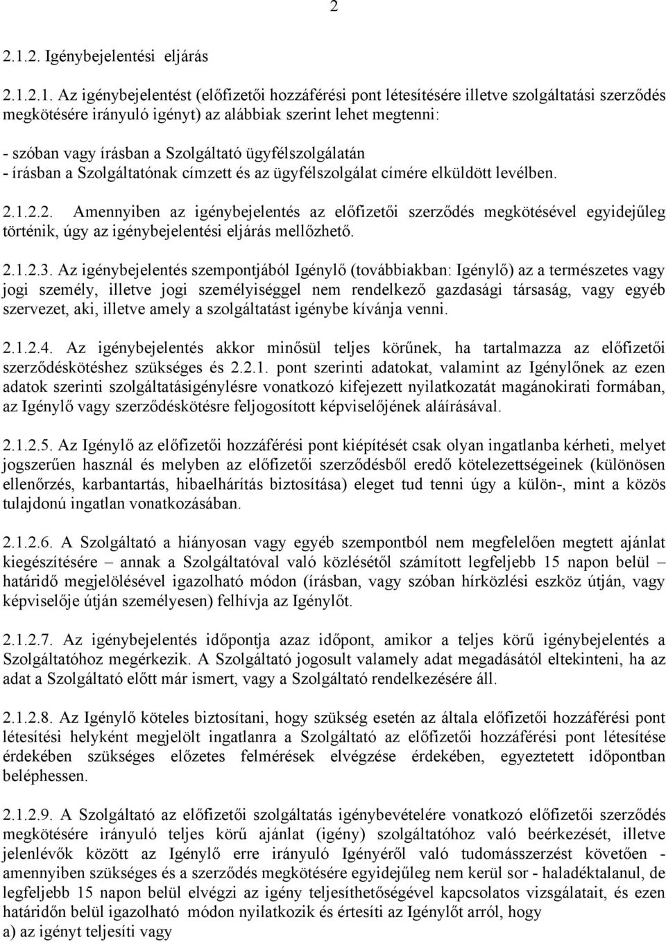 2.1. Az igénybejelentést (előfizetői hozzáférési pont létesítésére illetve szolgáltatási szerződés megkötésére irányuló igényt) az alábbiak szerint lehet megtenni: - szóban vagy írásban a Szolgáltató