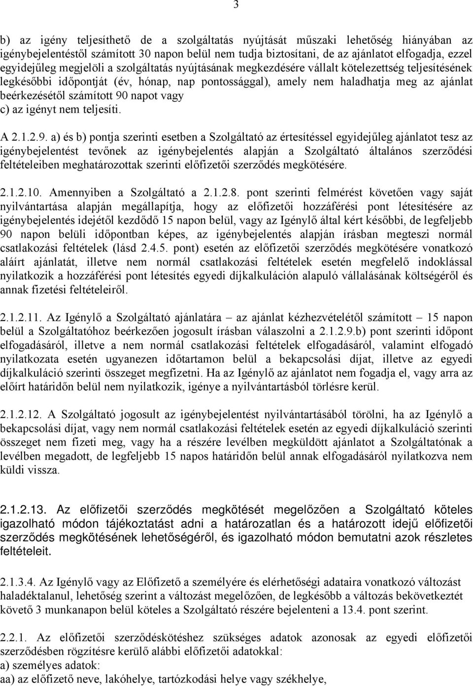 90 napot vagy c) az igényt nem teljesíti. A 2.1.2.9. a) és b) pontja szerinti esetben a Szolgáltató az értesítéssel egyidejűleg ajánlatot tesz az igénybejelentést tevőnek az igénybejelentés alapján a