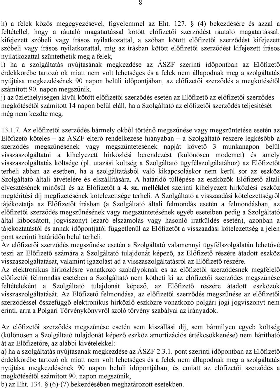 szerződést kifejezett szóbeli vagy írásos nyilatkozattal, míg az írásban kötött előfizetői szerződést kifejezett írásos nyilatkozattal szüntethetik meg a felek, i) ha a szolgáltatás nyújtásának