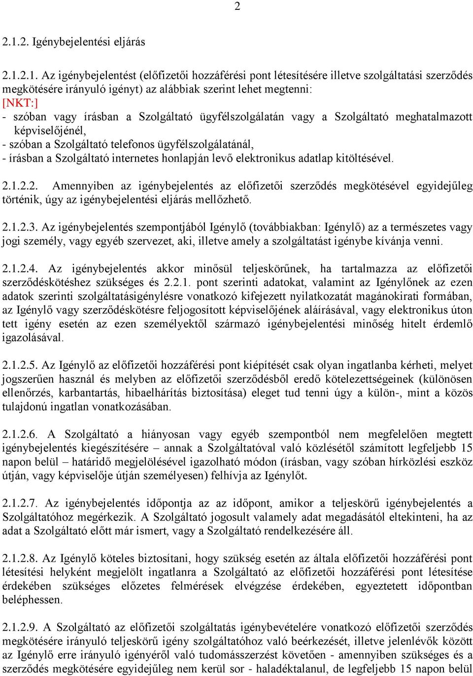 2.1. Az igénybejelentést (előfizetői hozzáférési pont létesítésére illetve szolgáltatási szerződés megkötésére irányuló igényt) az alábbiak szerint lehet megtenni: [NKT:] - szóban vagy írásban a