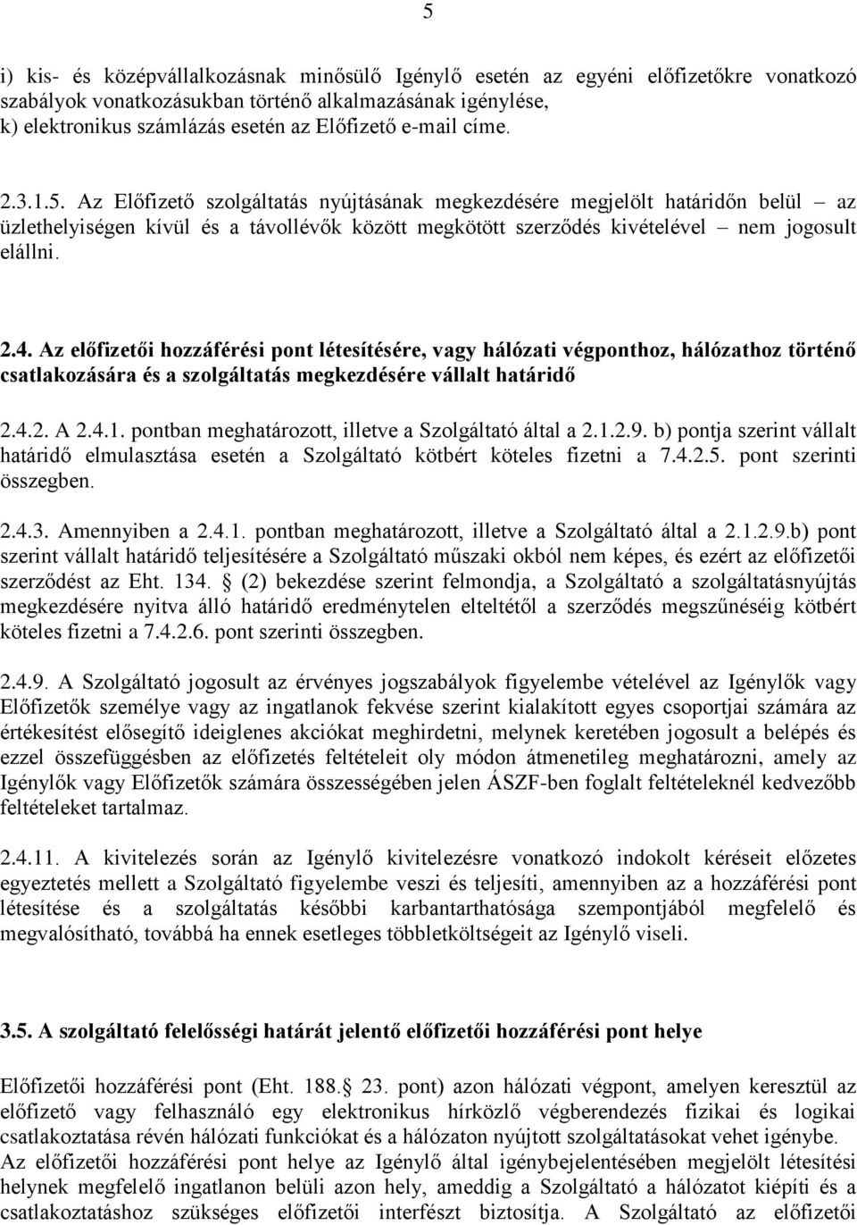 2.4. Az előfizetői hozzáférési pont létesítésére, vagy hálózati végponthoz, hálózathoz történő csatlakozására és a szolgáltatás megkezdésére vállalt határidő 2.4.2. A 2.4.1.