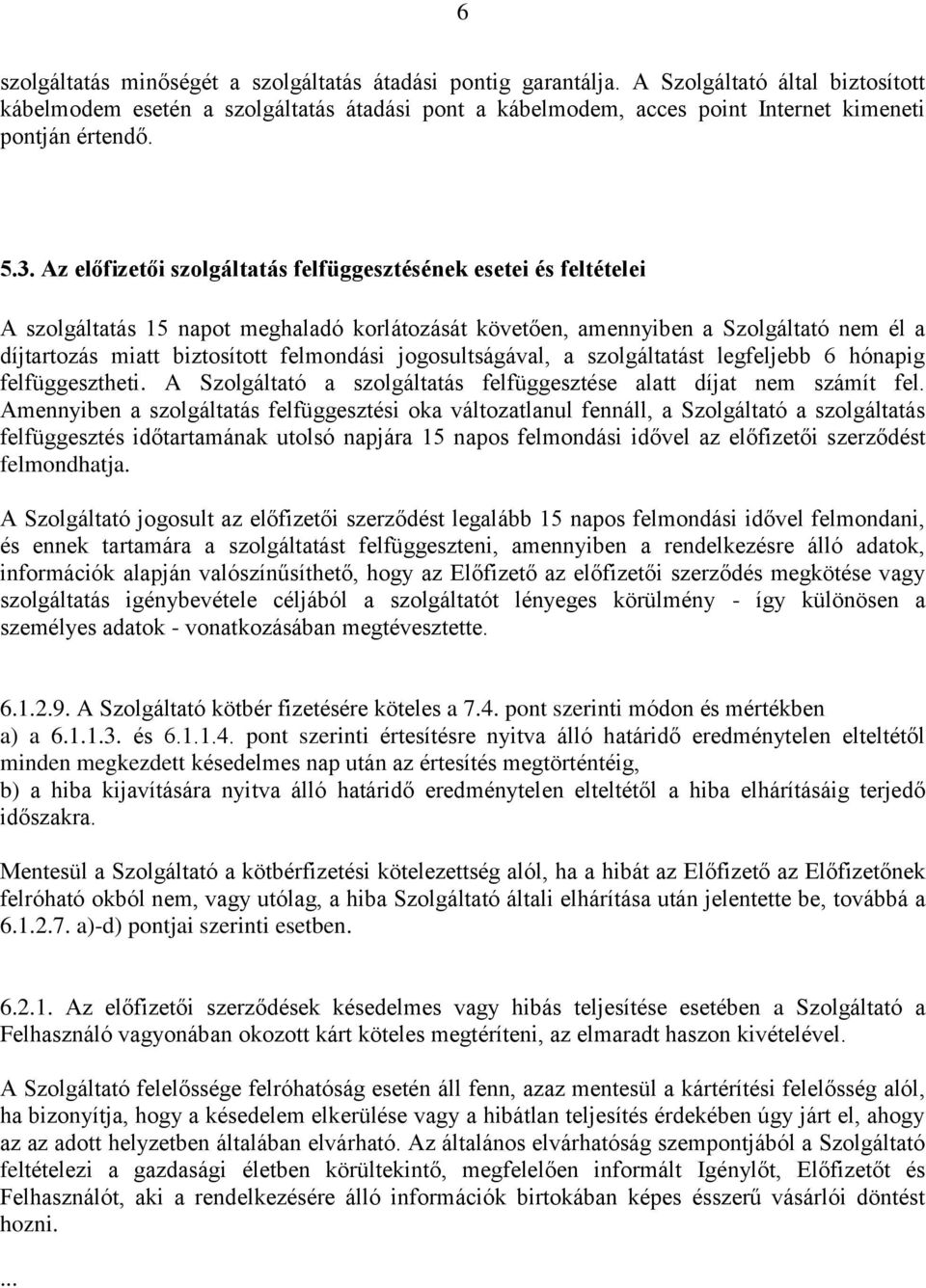 Az előfizetői szolgáltatás felfüggesztésének esetei és feltételei A szolgáltatás 15 napot meghaladó korlátozását követően, amennyiben a Szolgáltató nem él a díjtartozás miatt biztosított felmondási