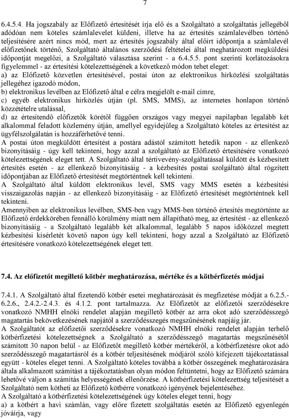 azért nincs mód, mert az értesítés jogszabály által előírt időpontja a számlalevél előfizetőnek történő, Szolgáltató általános szerződési feltételei által meghatározott megküldési időpontját