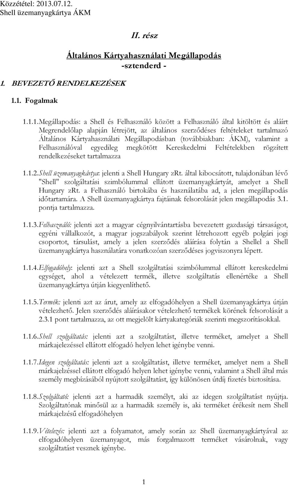 Kereskedelmi Feltételekben rögzített rendelkezéseket tartalmazza 1.1.2. Shell üzemanyagkártya: jelenti a Shell Hungary zrt.