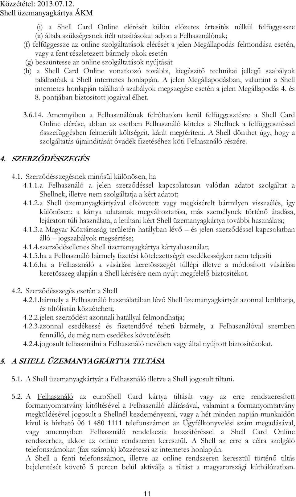 jellegű szabályok találhatóak a Shell internetes honlapján. A jelen Megállapodásban, valamint a Shell internetes honlapján található szabályok megszegése esetén a jelen Megállapodás 4. és 8.