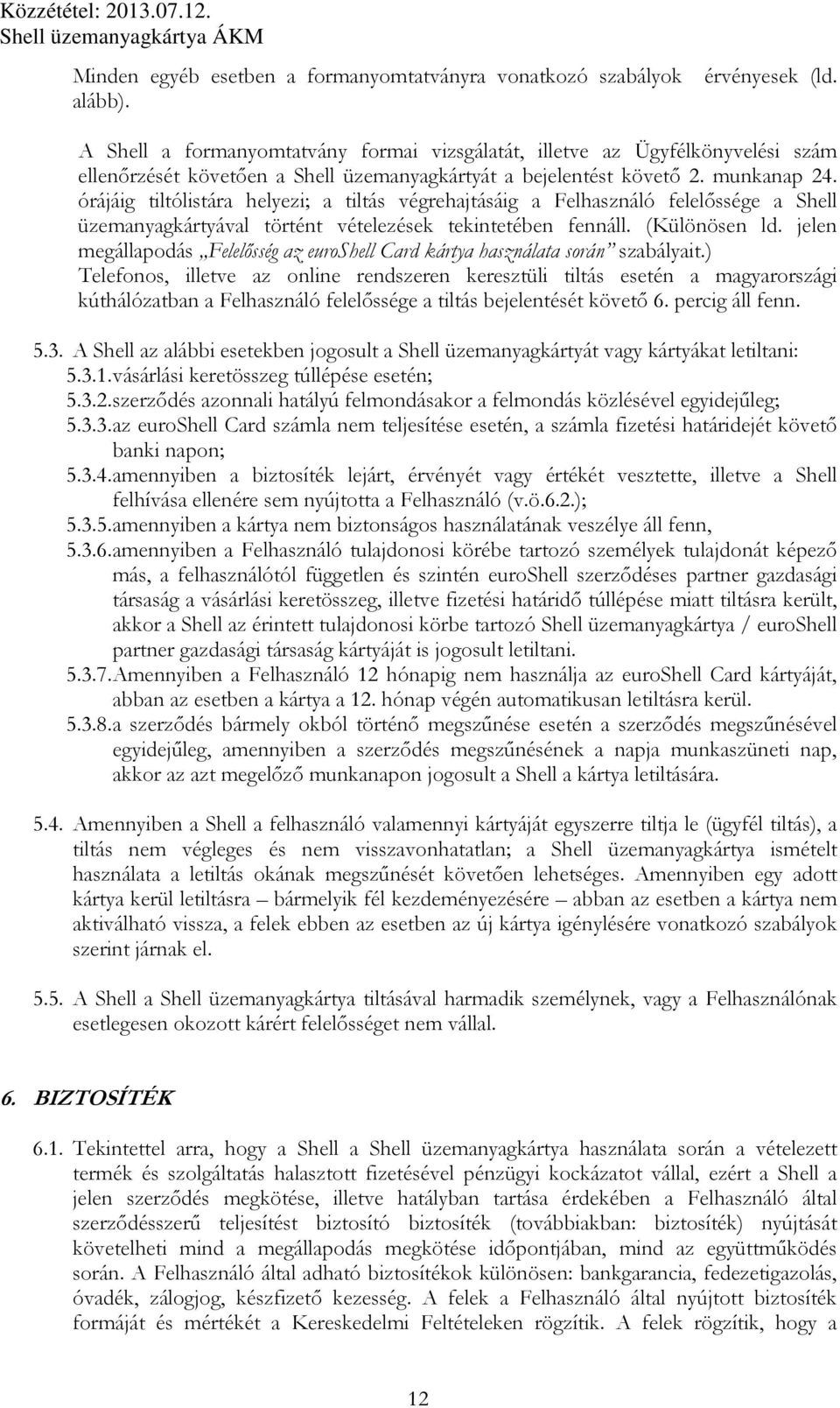 órájáig tiltólistára helyezi; a tiltás végrehajtásáig a Felhasználó felelőssége a Shell üzemanyagkártyával történt vételezések tekintetében fennáll. (Különösen ld.