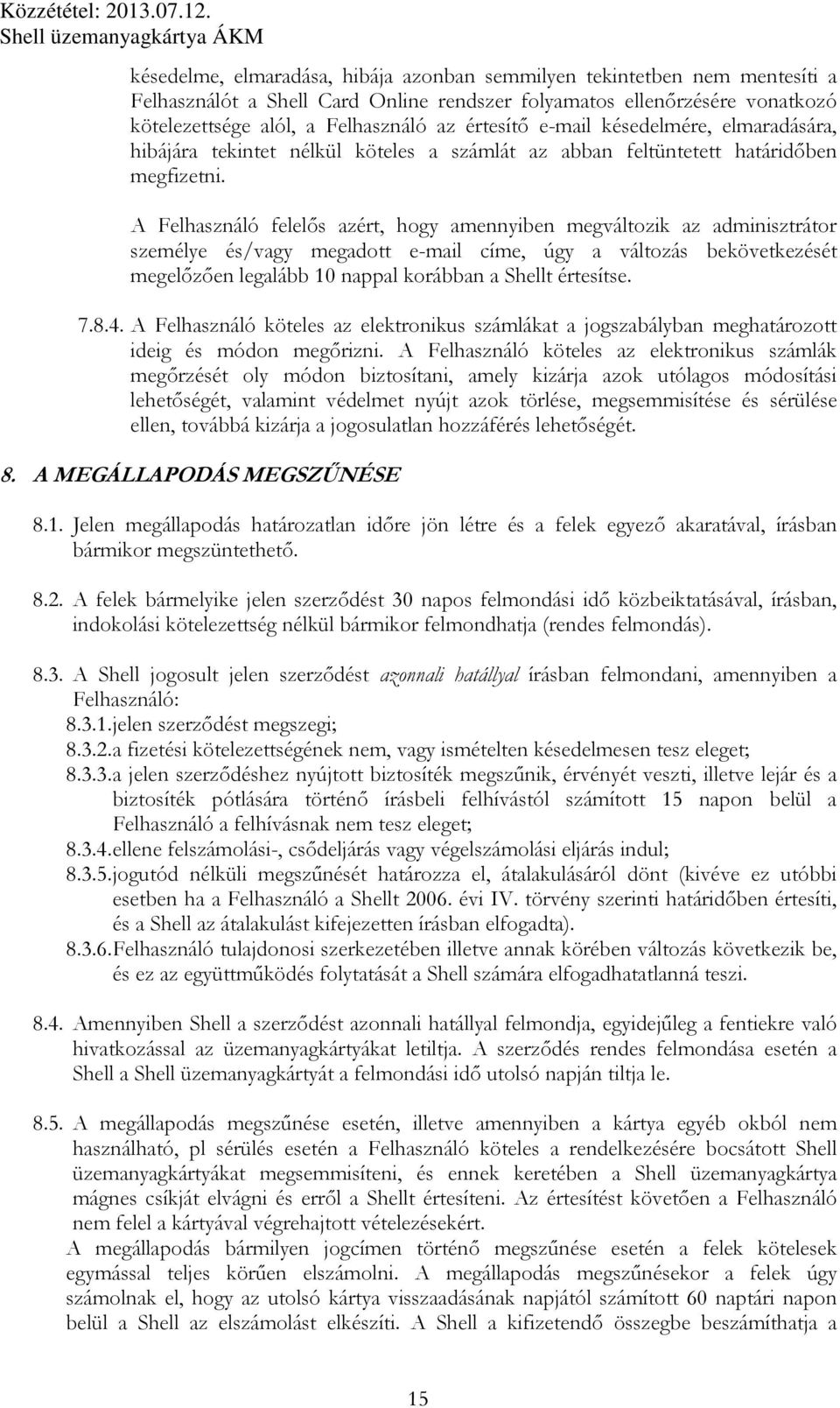 A Felhasználó felelős azért, hogy amennyiben megváltozik az adminisztrátor személye és/vagy megadott e-mail címe, úgy a változás bekövetkezését megelőzően legalább 10 nappal korábban a Shellt