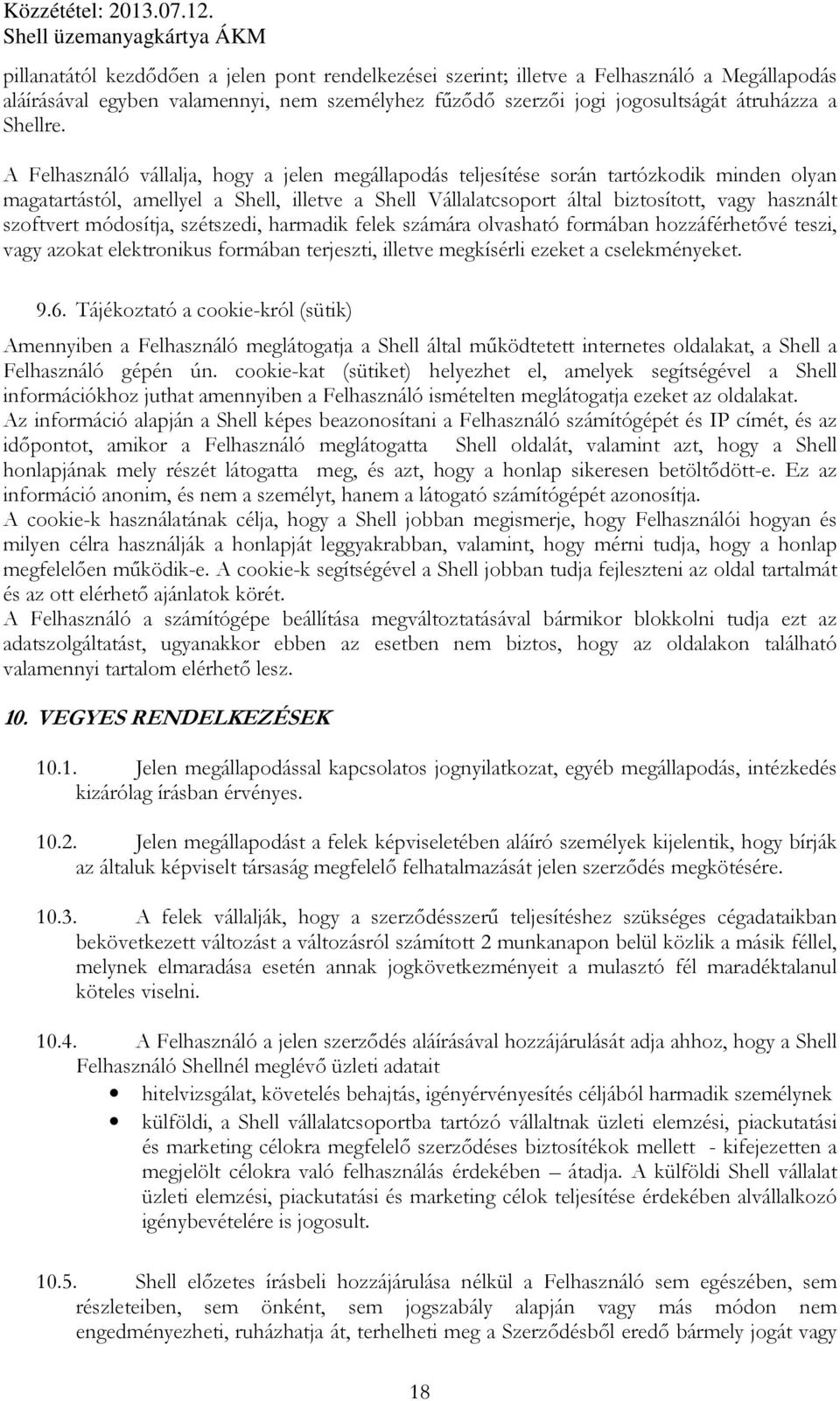 szoftvert módosítja, szétszedi, harmadik felek számára olvasható formában hozzáférhetővé teszi, vagy azokat elektronikus formában terjeszti, illetve megkísérli ezeket a cselekményeket. 9.6.