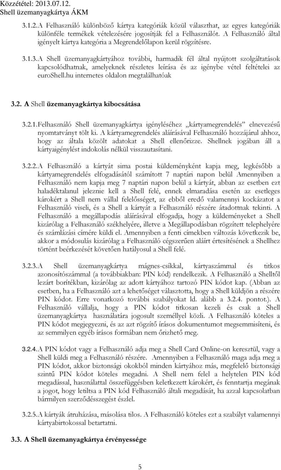 1.3. A Shell üzemanyagkártyához további, harmadik fél által nyújtott szolgáltatások kapcsolódhatnak, amelyeknek részletes leírása és az igénybe vétel feltételei az euroshell.