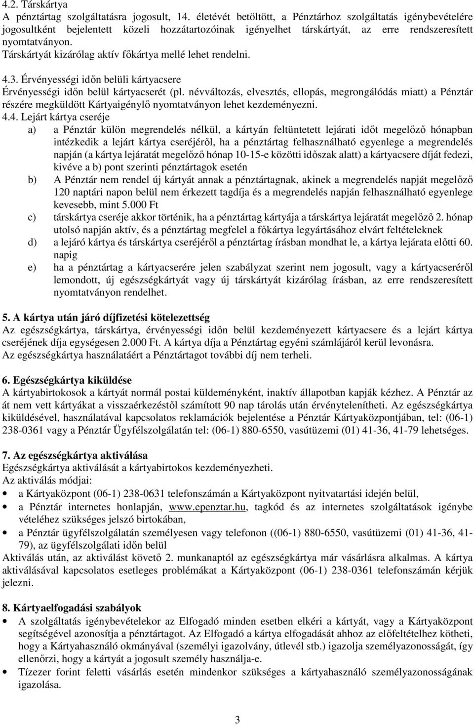 Társkártyát kizárólag aktív főkártya mellé lehet rendelni. 4.3. Érvényességi időn belüli kártyacsere Érvényességi időn belül kártyacserét (pl.