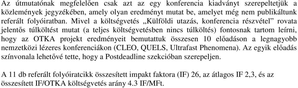 Mivel a költségvetés Külföldi utazás, konferencia részvétel rovata jelentős túlköltést mutat (a teljes költségvetésben nincs túlköltés) fontosnak tartom leírni, hogy az OTKA projekt