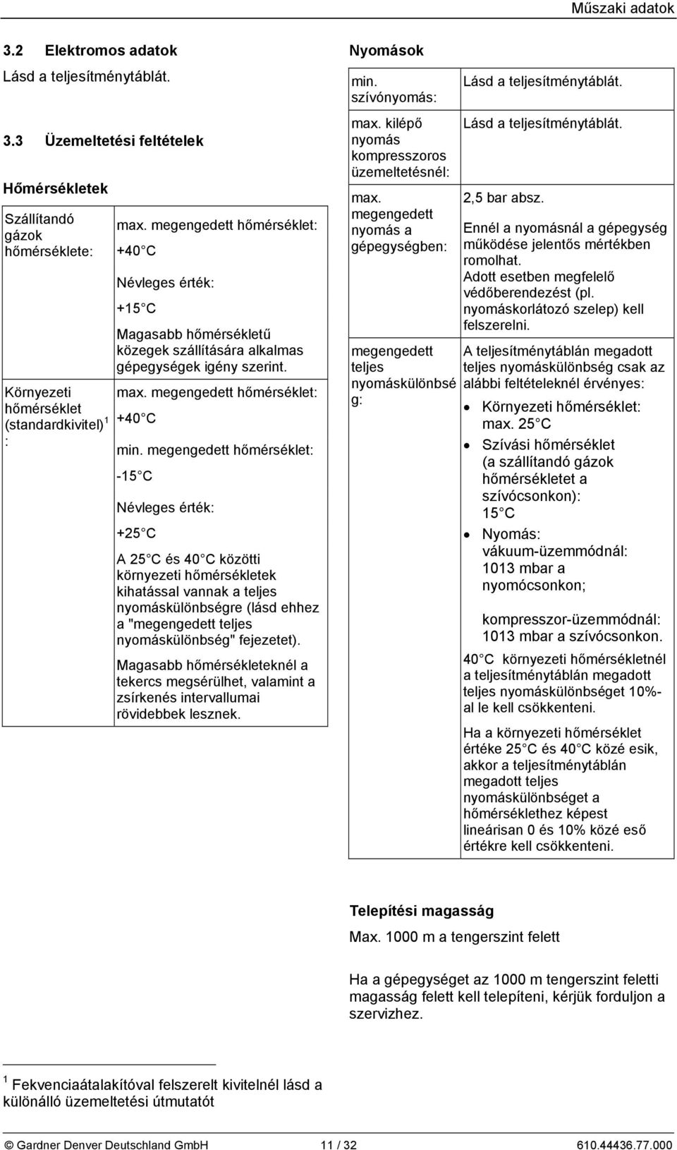 megengedett hőmérséklet: -15 C Névleges érték: +25 C A 25 C és 40 C közötti környezeti hőmérsékletek kihatással vannak a teljes nyomáskülönbségre (lásd ehhez a "megengedett teljes nyomáskülönbség"