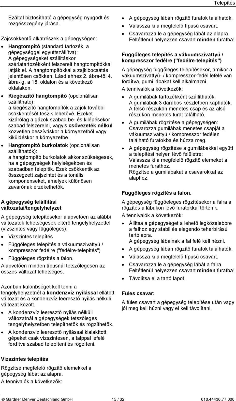 A hangtompítókkal a zajkibocsátás jelentősen csökken. Lásd ehhez 2. ábra-től 4. ábra-ig, a 18. oldalon és a következő oldalakon.