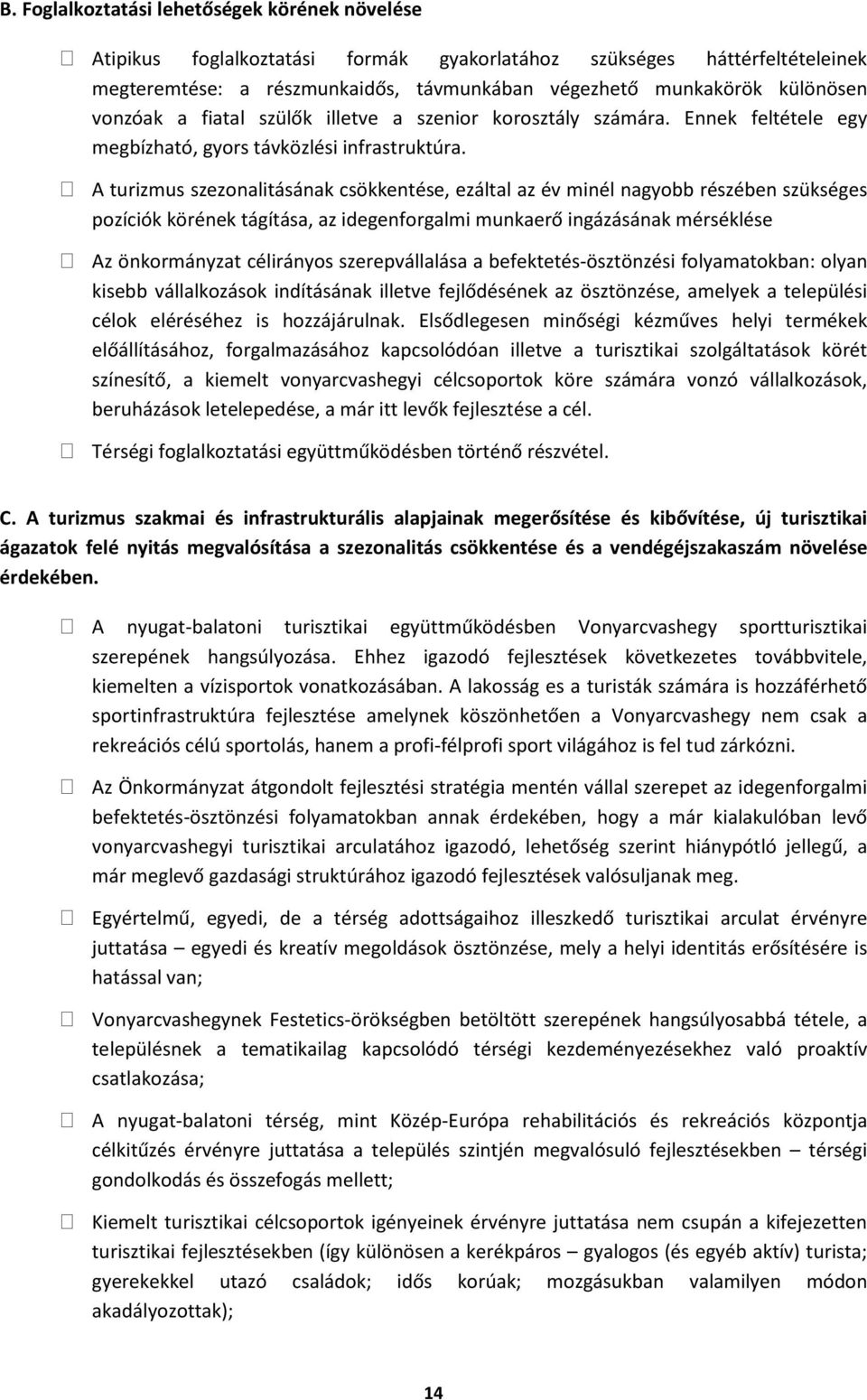 A turizmus szezonalitásának csökkentése, ezáltal az év minél nagyobb részében szükséges pozíciók körének tágítása, az idegenforgalmi munkaerő ingázásának mérséklése Az önkormányzat célirányos