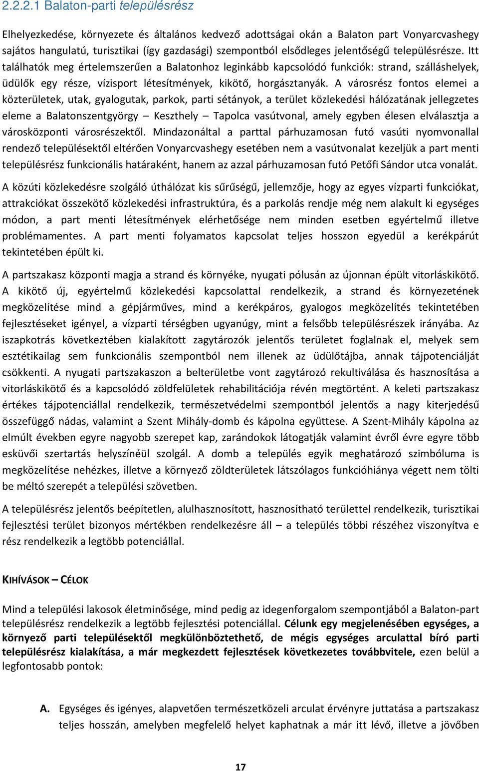 A városrész fontos elemei a közterületek, utak, gyalogutak, parkok, parti sétányok, a terület közlekedési hálózatának jellegzetes eleme a Balatonszentgyörgy Keszthely Tapolca vasútvonal, amely egyben