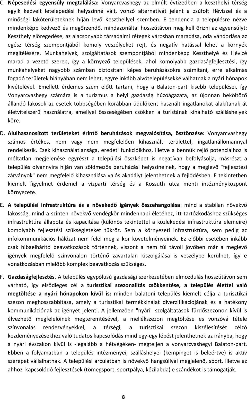 E tendencia a településre nézve mindenképp kedvező és megőrzendő, mindazonáltal hosszútávon meg kell őrizni az egyensúlyt: Keszthely elöregedése, az alacsonyabb társadalmi rétegek városban maradása,