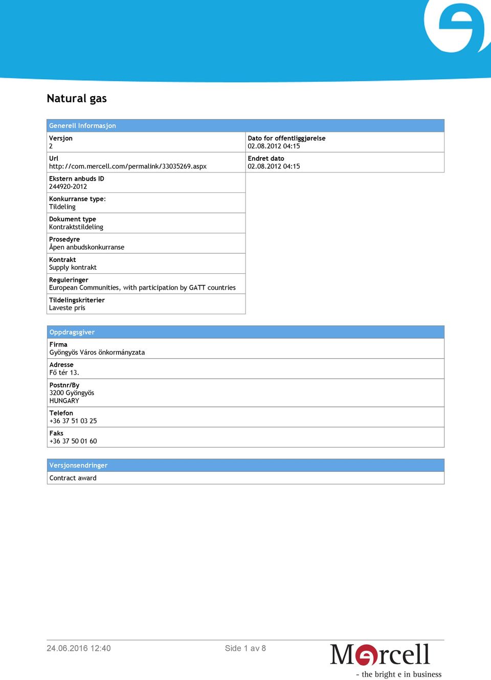 kontrakt Reguleringer European Communities, with participation by GATT countries Tildelingskriterier Laveste pris Dato for offentliggjørelse 02.08.