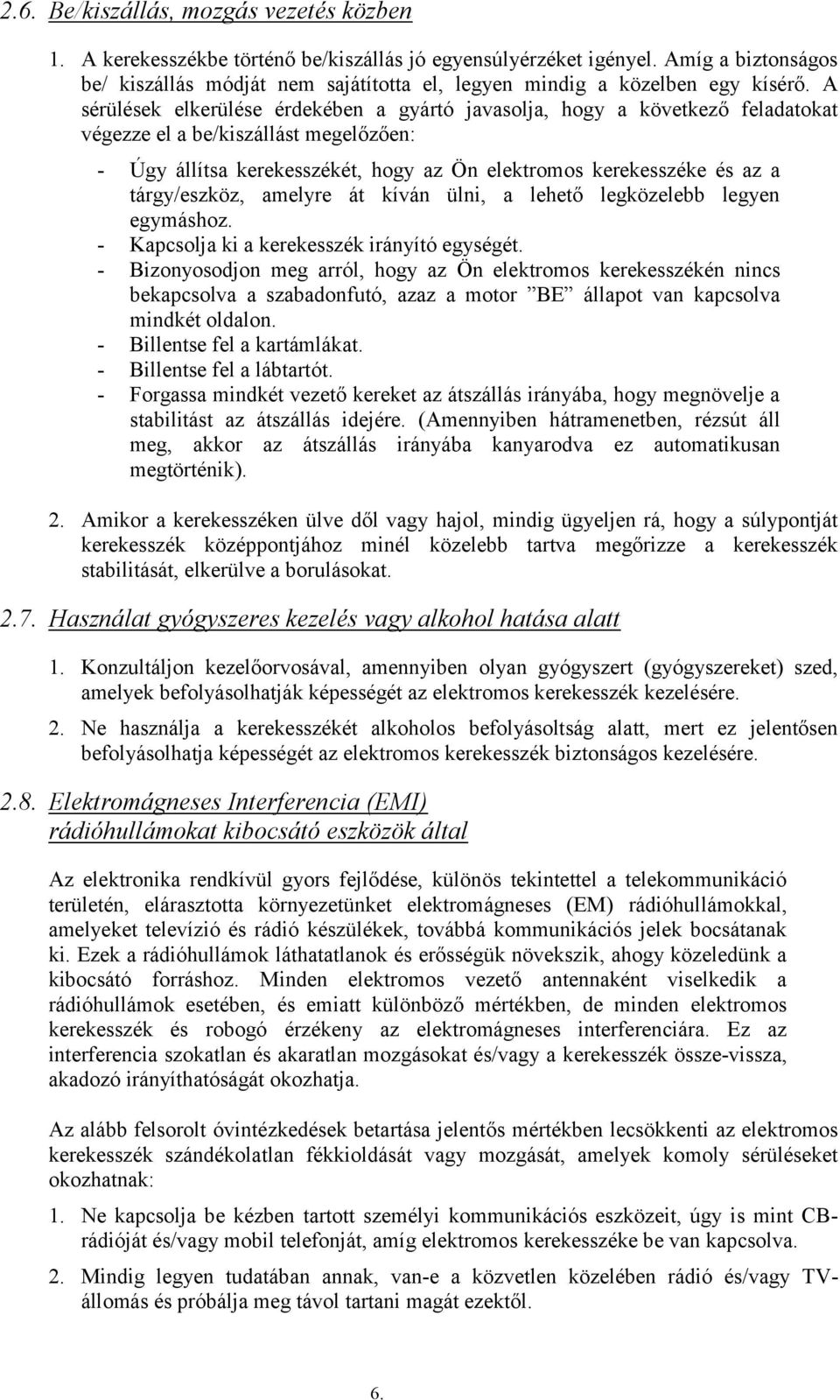 A sérülések elkerülése érdekében a gyártó javasolja, hogy a következő feladatokat végezze el a be/kiszállást megelőzően: - Úgy állítsa kerekesszékét, hogy az Ön elektromos kerekesszéke és az a