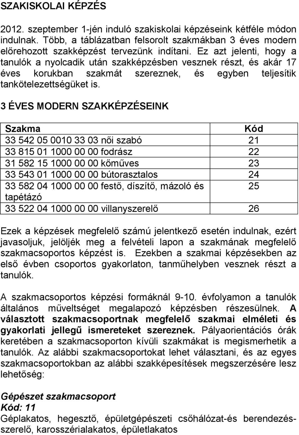 3 ÉVES MODERN SZAKKÉPZÉSEINK Szakma Kód 33 542 05 0010 33 03 női szabó 21 33 815 01 1000 00 00 fodrász 22 31 582 15 1000 00 00 kőműves 23 33 543 01 1000 00 00 bútorasztalos 24 33 582 04 1000 00 00