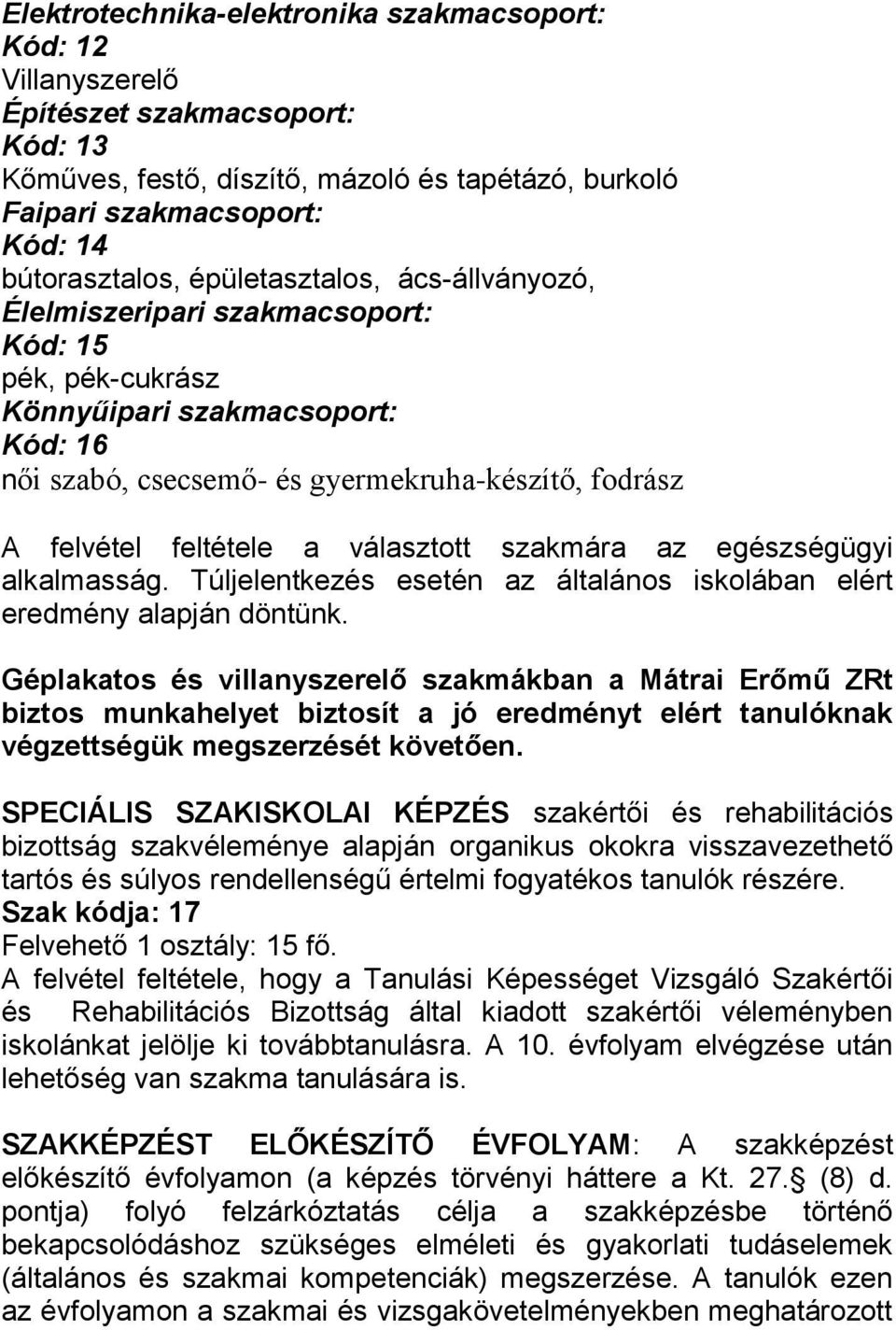 választott szakmára az egészségügyi alkalmasság. Túljelentkezés esetén az általános iskolában elért eredmény alapján döntünk.