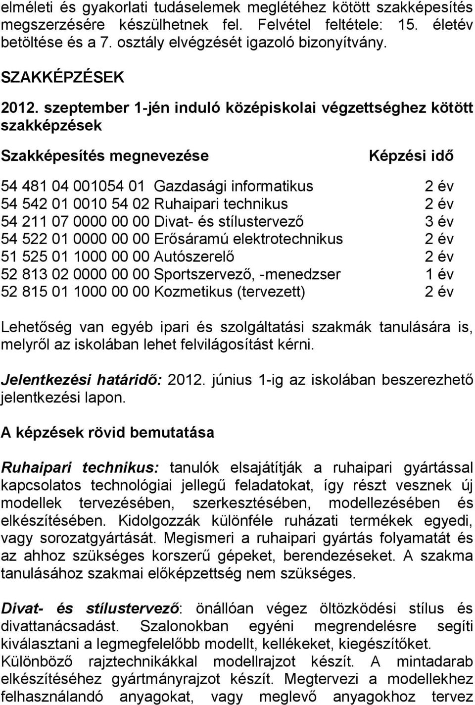 szeptember 1-jén induló középiskolai végzettséghez kötött szakképzések Szakképesítés megnevezése Képzési idő 54 481 04 001054 01 Gazdasági informatikus 2 év 54 542 01 0010 54 02 Ruhaipari technikus 2