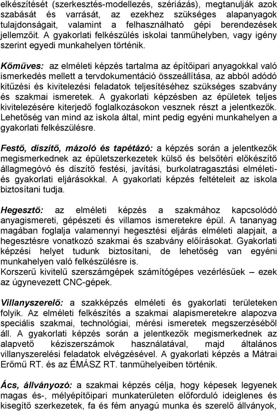 Kőműves: az elméleti képzés tartalma az építőipari anyagokkal való ismerkedés mellett a tervdokumentáció összeállítása, az abból adódó kitűzési és kivitelezési feladatok teljesítéséhez szükséges