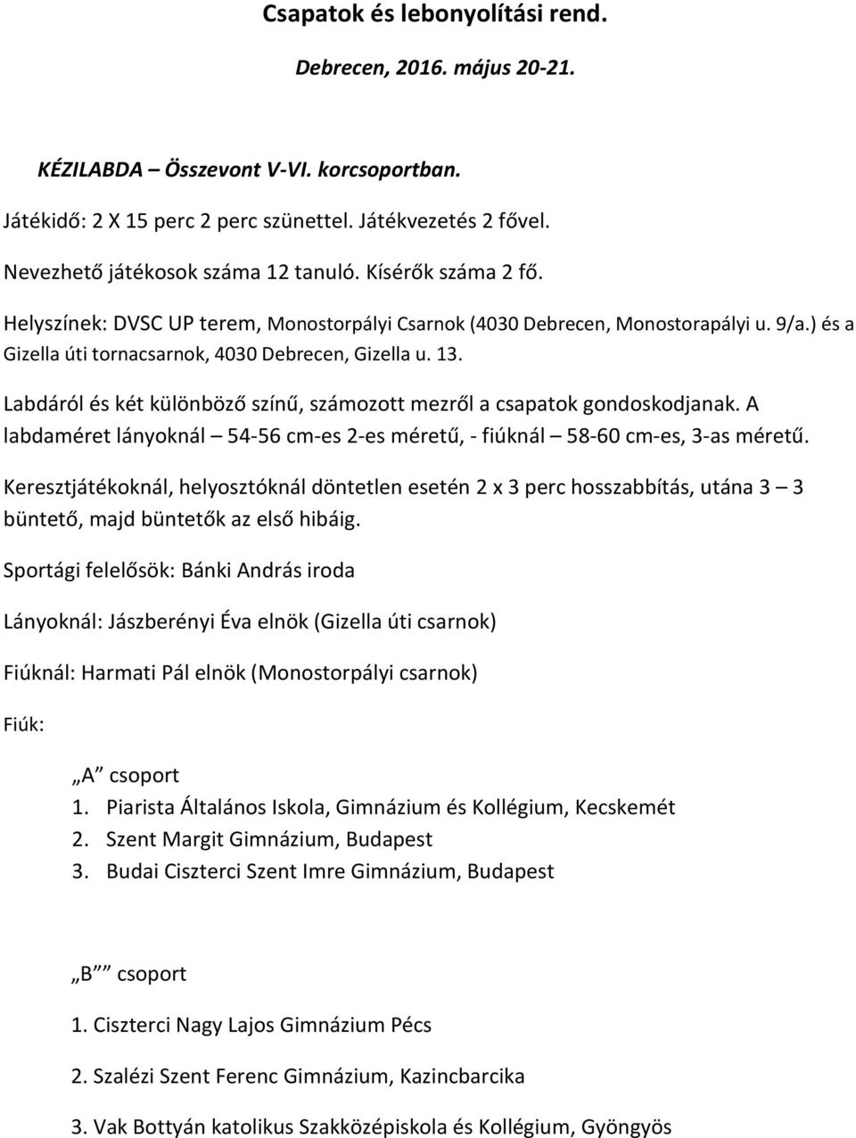 Labdáról és két különböző színű, számozott mezről a csapatok gondoskodjanak. A labdaméret lányoknál 54-56 cm-es 2-es méretű, - fiúknál 58-60 cm-es, 3-as méretű.