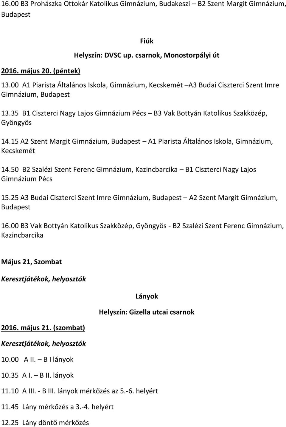 15 A2 Szent Margit Gimnázium, Budapest A1 Piarista Általános Iskola, Gimnázium, Kecskemét 14.50 B2 Szalézi Szent Ferenc Gimnázium, Kazincbarcika B1 Ciszterci Nagy Lajos Gimnázium Pécs 15.