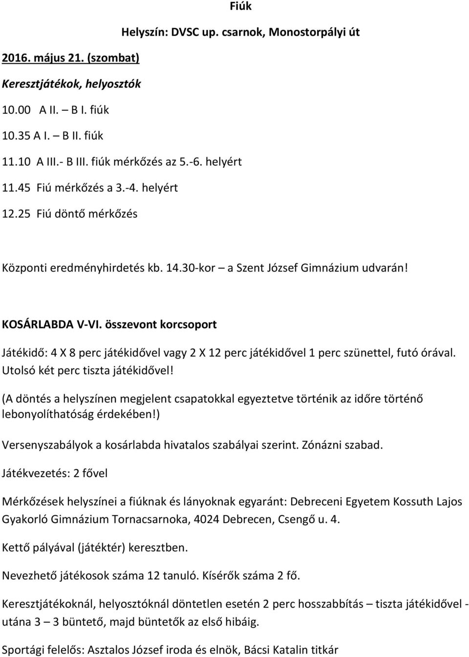 összevont korcsoport Játékidő: 4 X 8 perc játékidővel vagy 2 X 12 perc játékidővel 1 perc szünettel, futó órával. Utolsó két perc tiszta játékidővel!