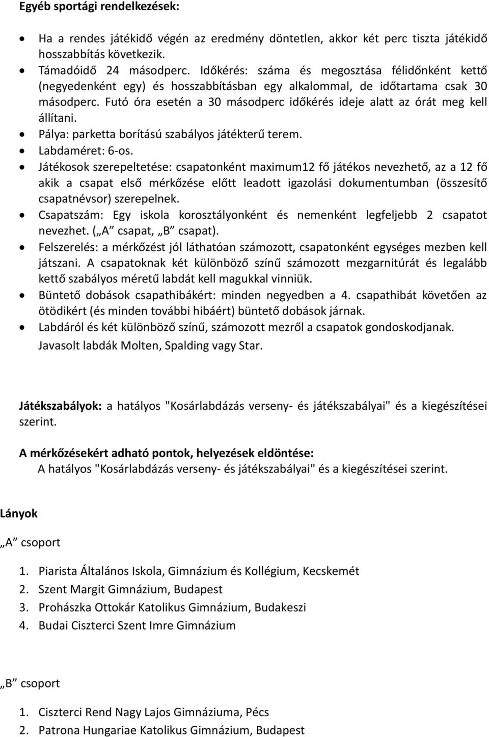 Futó óra esetén a 30 másodperc időkérés ideje alatt az órát meg kell állítani. Pálya: parketta borítású szabályos játékterű terem. Labdaméret: 6-os.