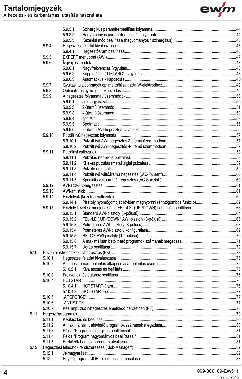 .. 48 5.9.6.3 Automatikus kikapcsolás... 48 5.9.7 Gyújtási tulajdonságok optimalizálása tiszta W-elektródhoz... 49 5.9.8 Optimális és gyors gömbképződés... 49 5.9.9 A hegesztés folyamata / üzemmódok.