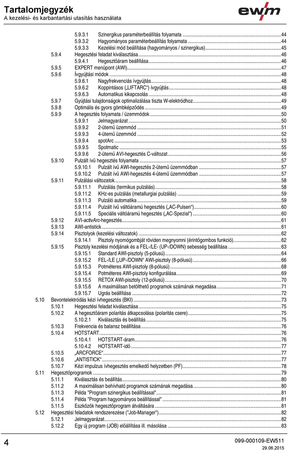 .. 48 5.9.6.3 Automatikus kikapcsolás... 48 5.9.7 Gyújtási tulajdonságok optimalizálása tiszta W-elektródhoz... 49 5.9.8 Optimális és gyors gömbképződés... 49 5.9.9 A hegesztés folyamata / üzemmódok.