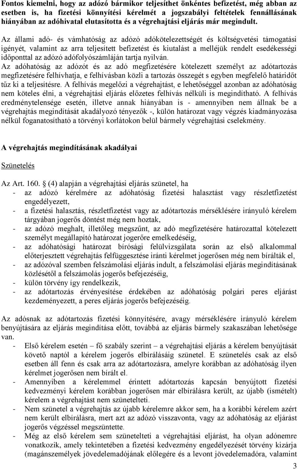 Az állami adó- és vámhatóság az adózó adókötelezettségét és költségvetési támogatási igényét, valamint az arra teljesített befizetést és kiutalást a melléjük rendelt esedékességi időponttal az adózó